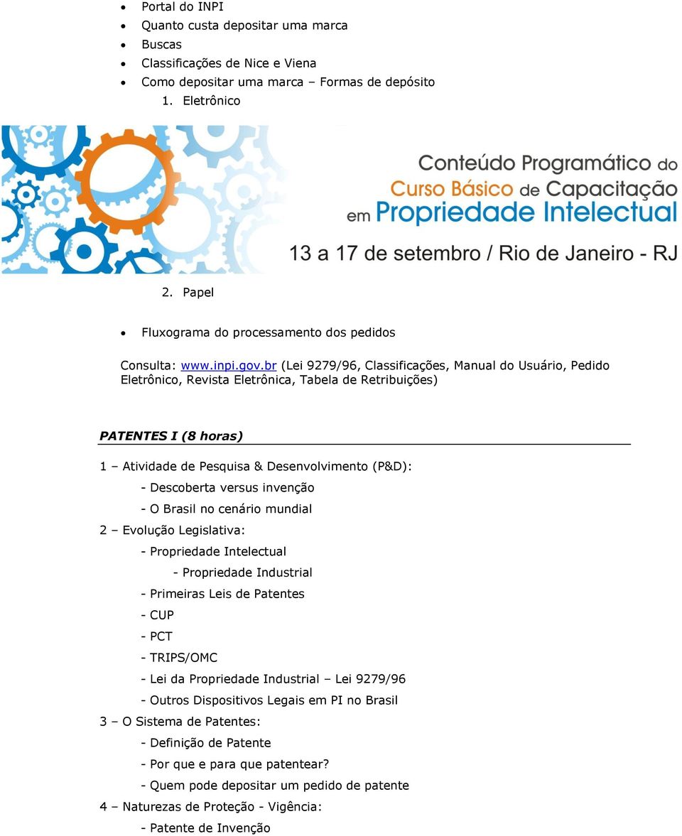 br (Lei 9279/96, Classificações, Manual do Usuário, Pedido Eletrônico, Revista Eletrônica, Tabela de Retribuições) PATENTES I (8 horas) 1 Atividade de Pesquisa & Desenvolvimento (P&D): - Descoberta