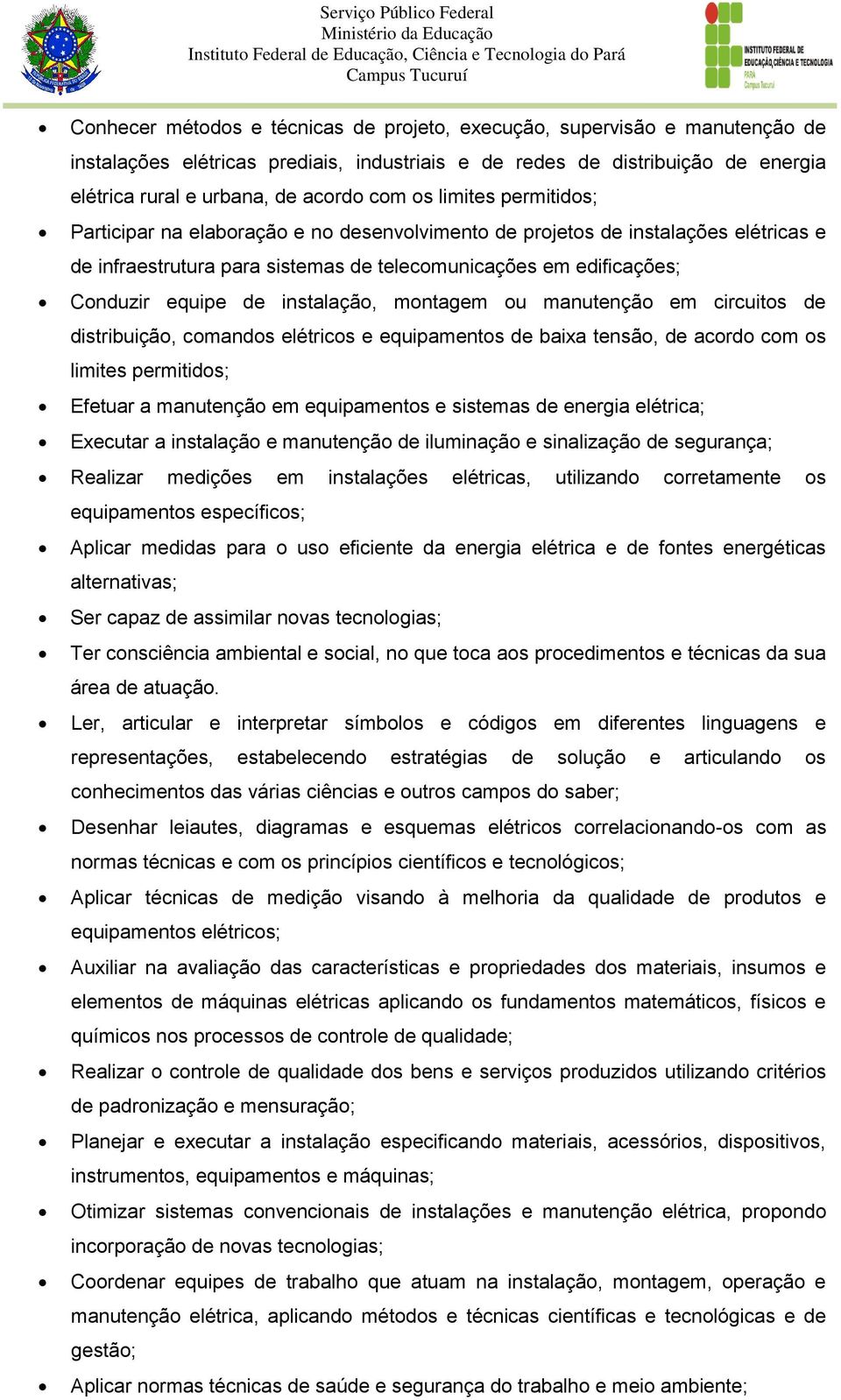 Conduzir equipe de instalação, montagem ou manutenção em circuitos de distribuição, comandos elétricos e equipamentos de baixa tensão, de acordo com os limites permitidos; Efetuar a manutenção em