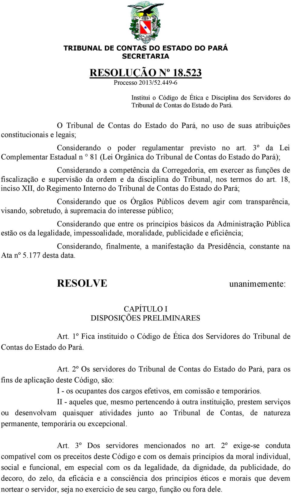 3º da Lei Complementar Estadual n 81 (Lei Orgânica do Tribunal de Contas do Estado do Pará); Considerando a competência da Corregedoria, em exercer as funções de fiscalização e supervisão da ordem e