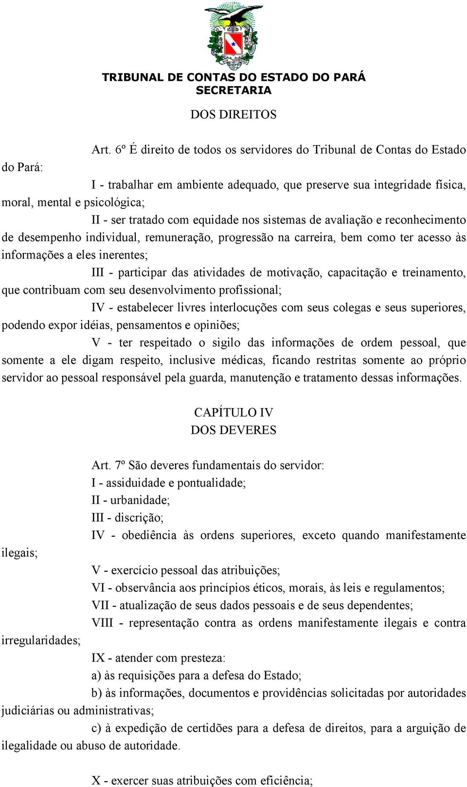 equidade nos sistemas de avaliação e reconhecimento de desempenho individual, remuneração, progressão na carreira, bem como ter acesso às informações a eles inerentes; III - participar das atividades