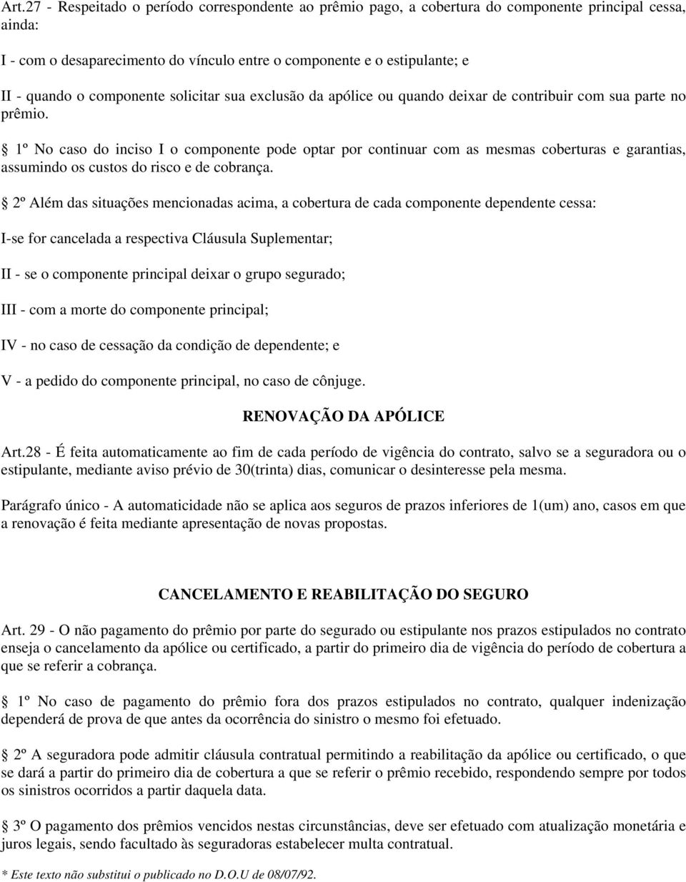 1º No caso do inciso I o componente pode optar por continuar com as mesmas coberturas e garantias, assumindo os custos do risco e de cobrança.