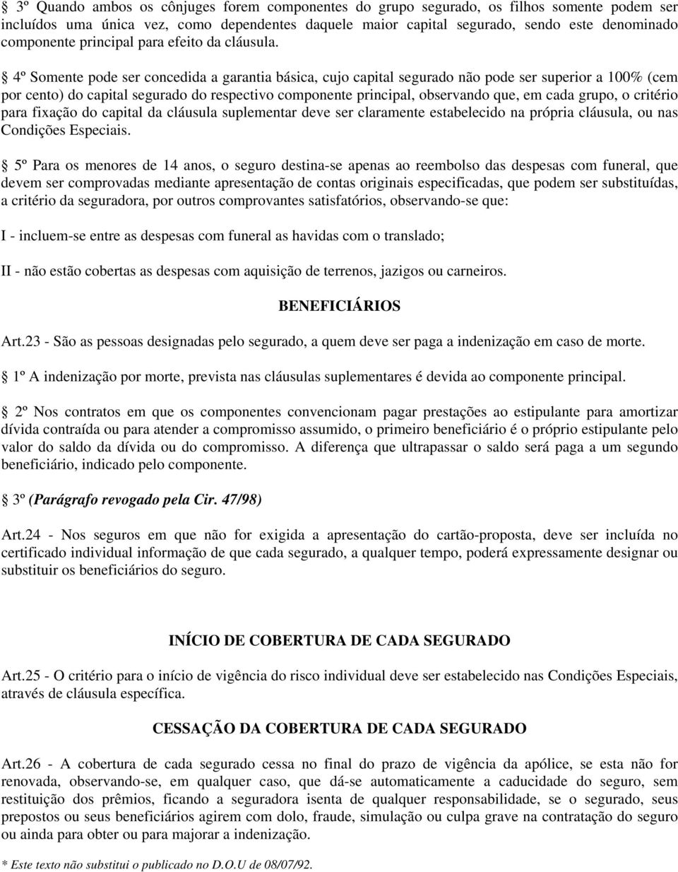 4º Somente pode ser concedida a garantia básica, cujo capital segurado não pode ser superior a 100% (cem por cento) do capital segurado do respectivo componente principal, observando que, em cada