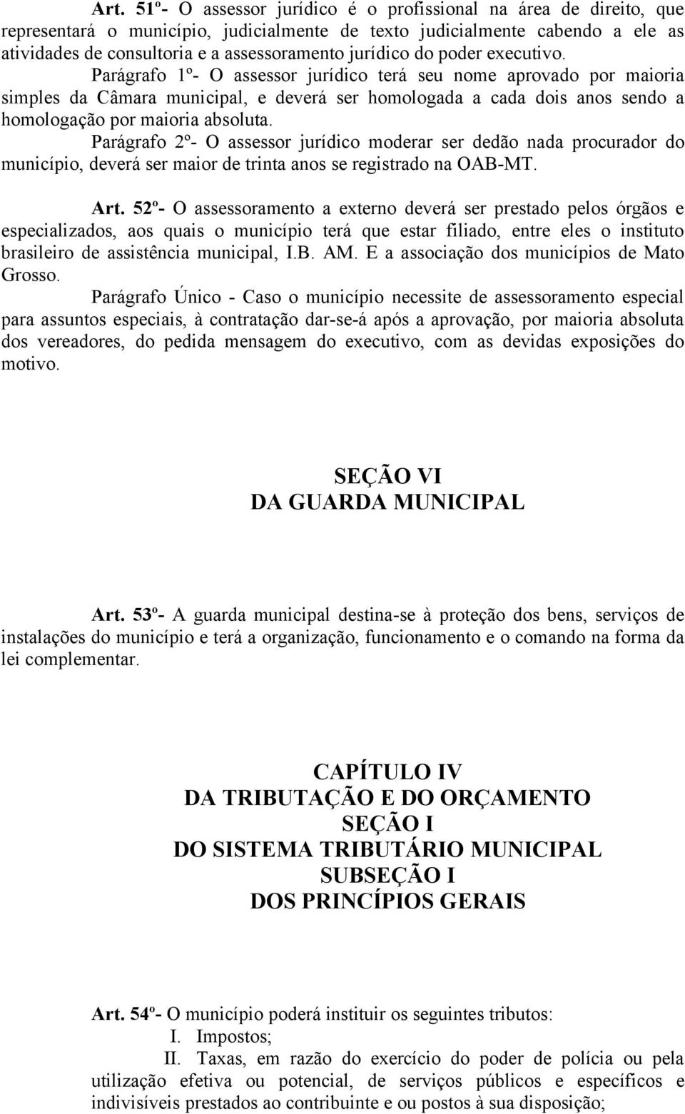 Parágrafo 1º- O assessor jurídico terá seu nome aprovado por maioria simples da Câmara municipal, e deverá ser homologada a cada dois anos sendo a homologação por maioria absoluta.