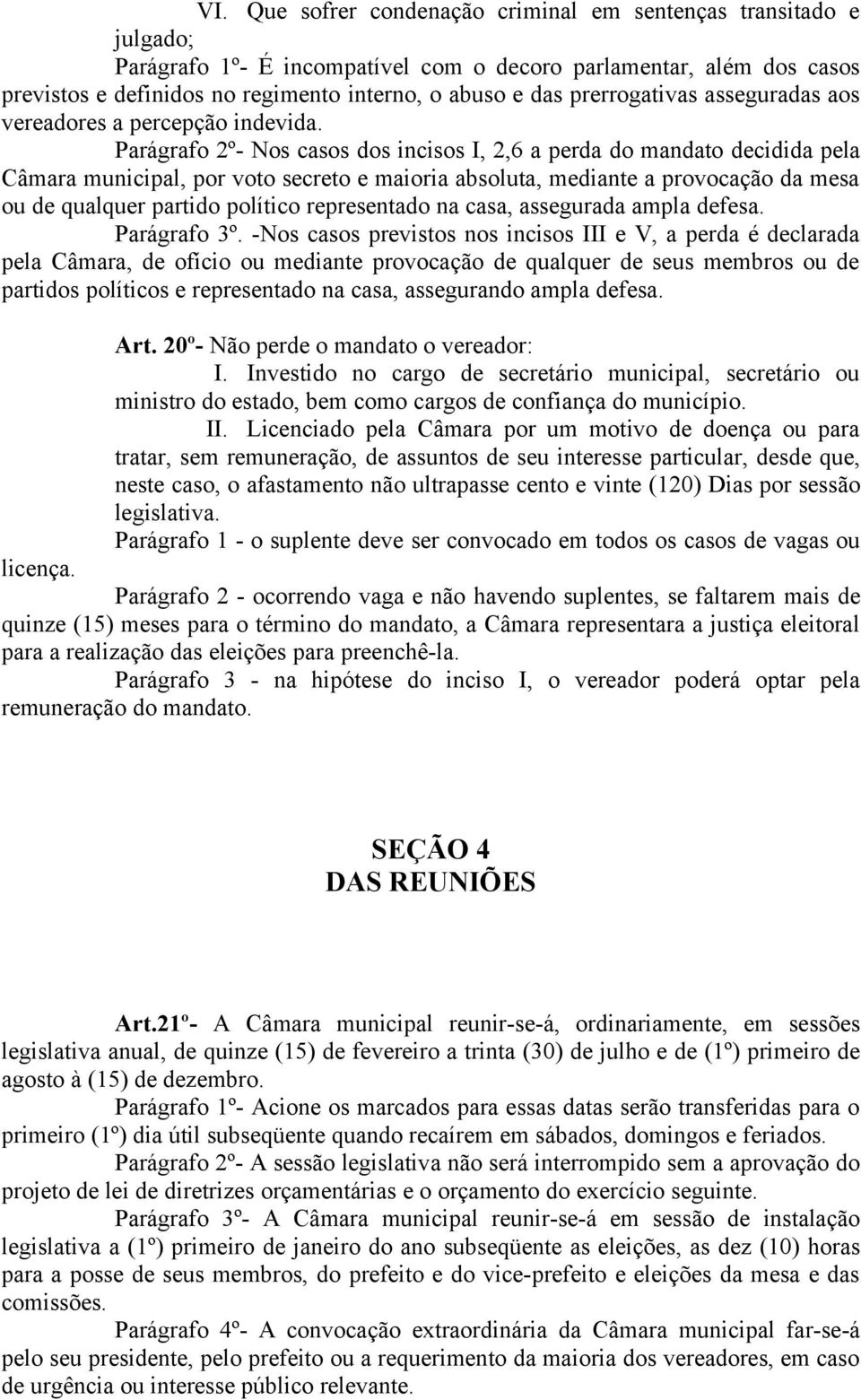 Parágrafo 2º- Nos casos dos incisos I, 2,6 a perda do mandato decidida pela Câmara municipal, por voto secreto e maioria absoluta, mediante a provocação da mesa ou de qualquer partido político