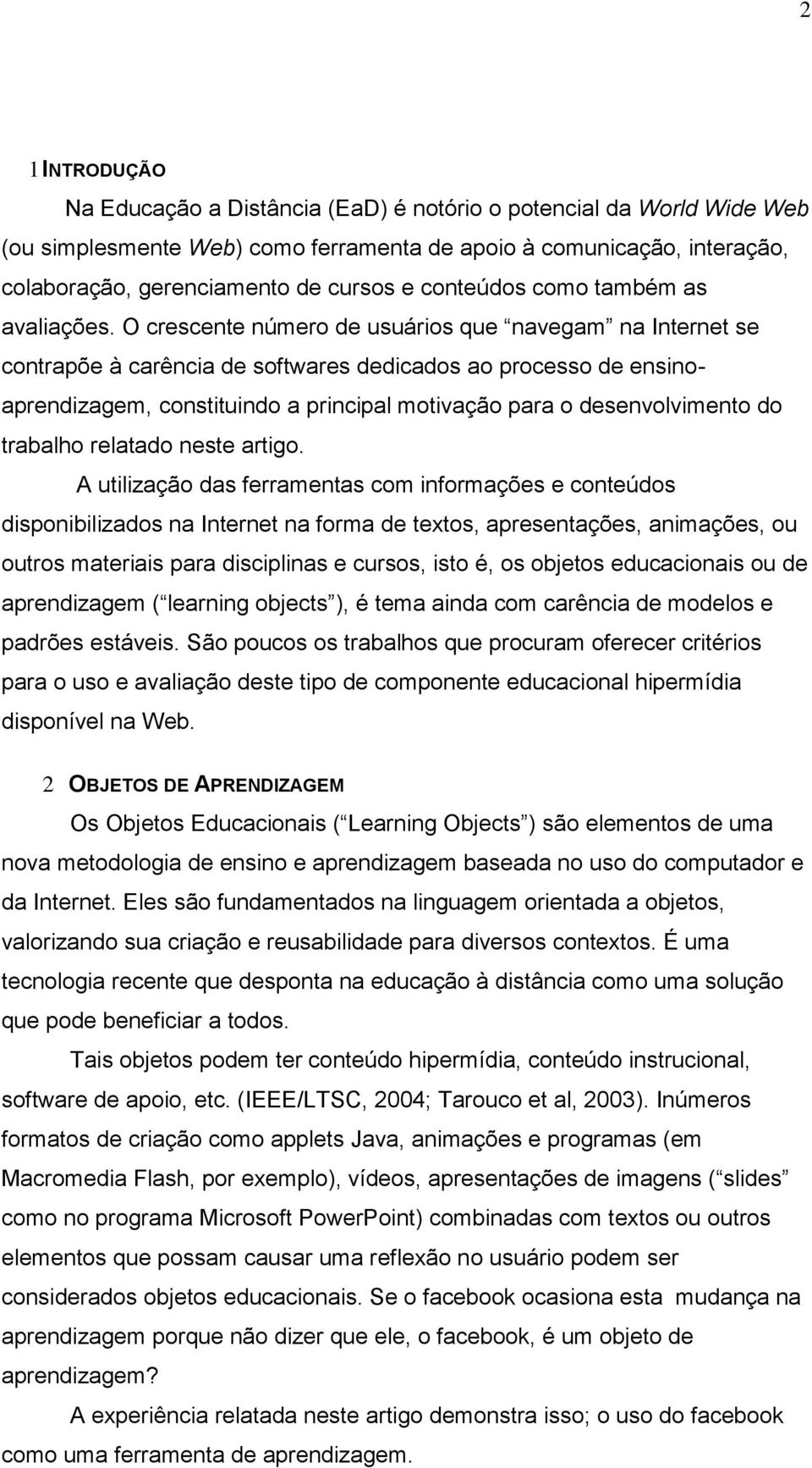 O crescente número de usuários que navegam na Internet se contrapõe à carência de softwares dedicados ao processo de ensinoaprendizagem, constituindo a principal motivação para o desenvolvimento do