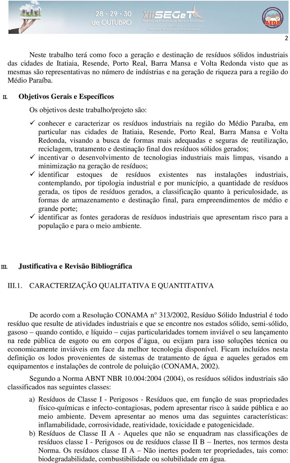 Objetivos Gerais e Específicos Os objetivos deste trabalho/projeto são: conhecer e caracterizar os resíduos industriais na região do Médio Paraíba, em particular nas cidades de Itatiaia, Resende,