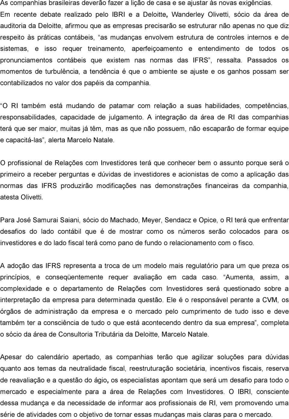 práticas contábeis, as mudanças envolvem estrutura de controles internos e de sistemas, e isso requer treinamento, aperfeiçoamento e entendimento de todos os pronunciamentos contábeis que existem nas