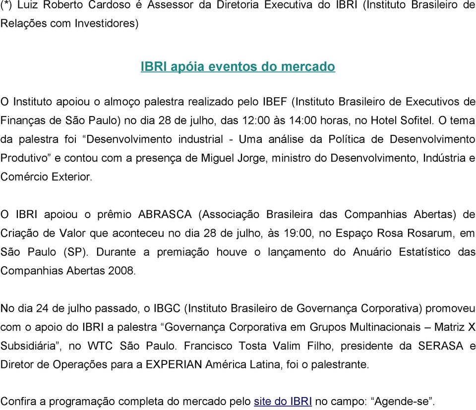 O tema da palestra foi Desenvolvimento industrial - Uma análise da Política de Desenvolvimento Produtivo e contou com a presença de Miguel Jorge, ministro do Desenvolvimento, Indústria e Comércio