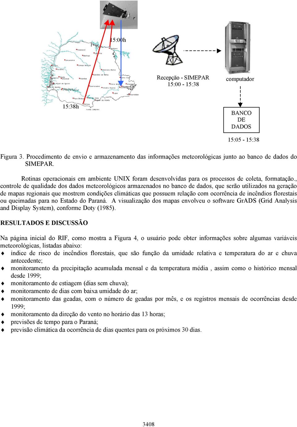 , controle de qualidade dos dados meteorológicos armazenados no banco de dados, que serão utilizados na geração de mapas regionais que mostrem condições climáticas que possuem relação com ocorrência