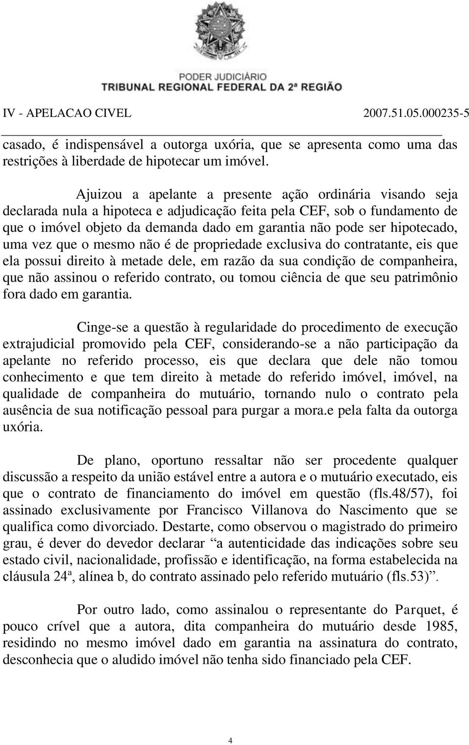 hipotecado, uma vez que o mesmo não é de propriedade exclusiva do contratante, eis que ela possui direito à metade dele, em razão da sua condição de companheira, que não assinou o referido contrato,