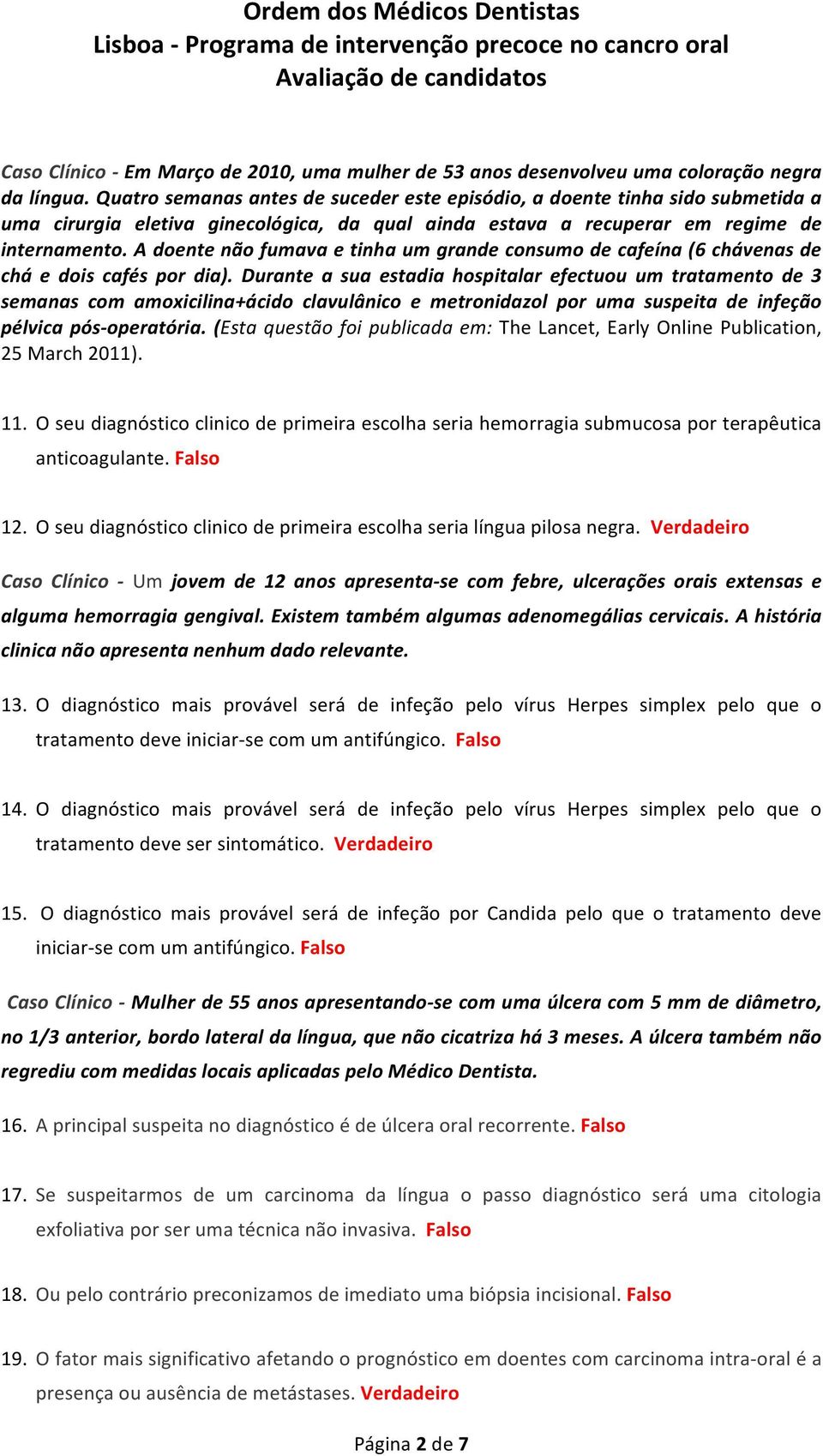 A doente não fumava e tinha um grande consumo de cafeína (6 chávenas de chá e dois cafés por dia).