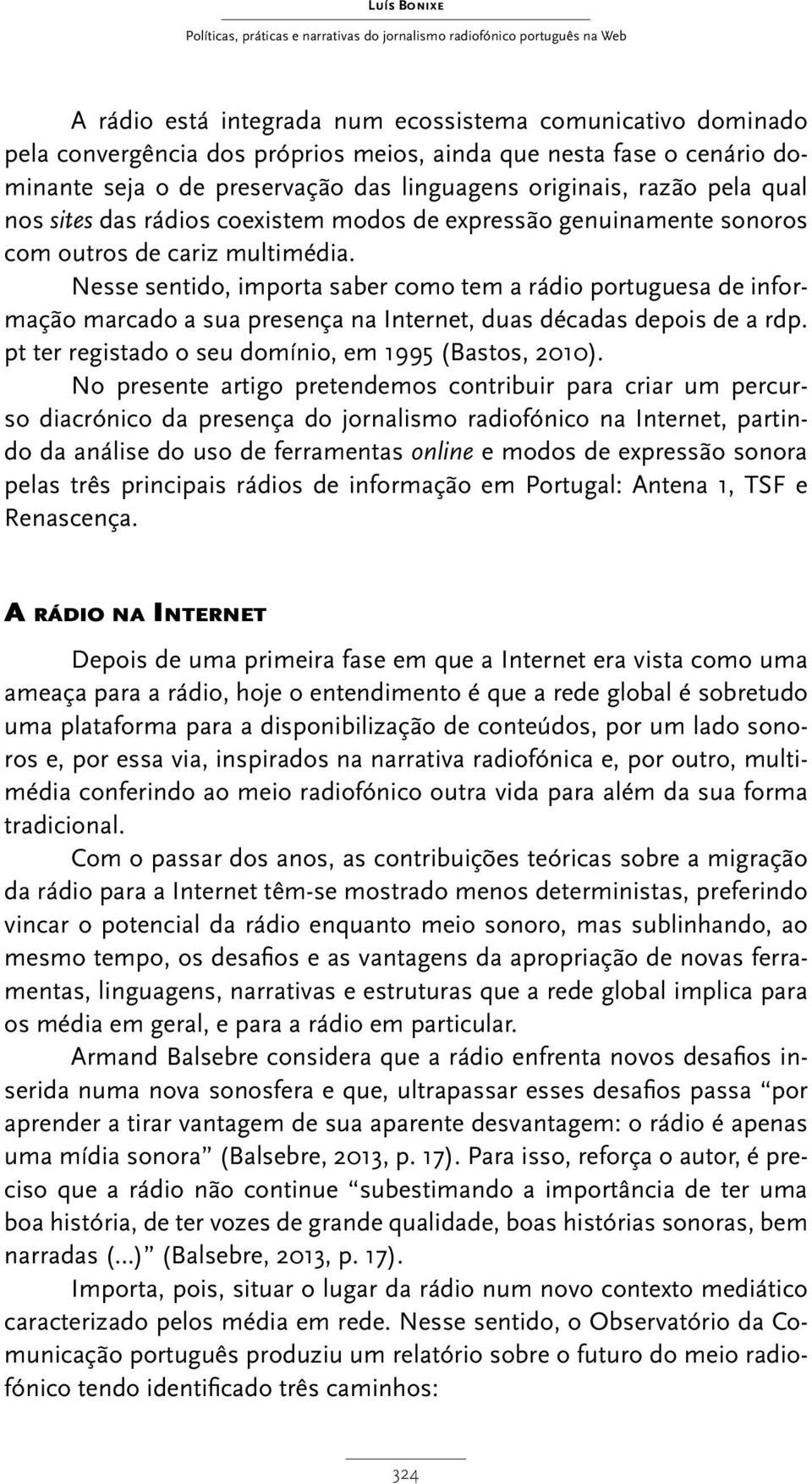 Nesse sentido, importa saber como tem a rádio portuguesa de informação marcado a sua presença na Internet, duas décadas depois de a rdp. pt ter registado o seu domínio, em 1995 (Bastos, 2010).