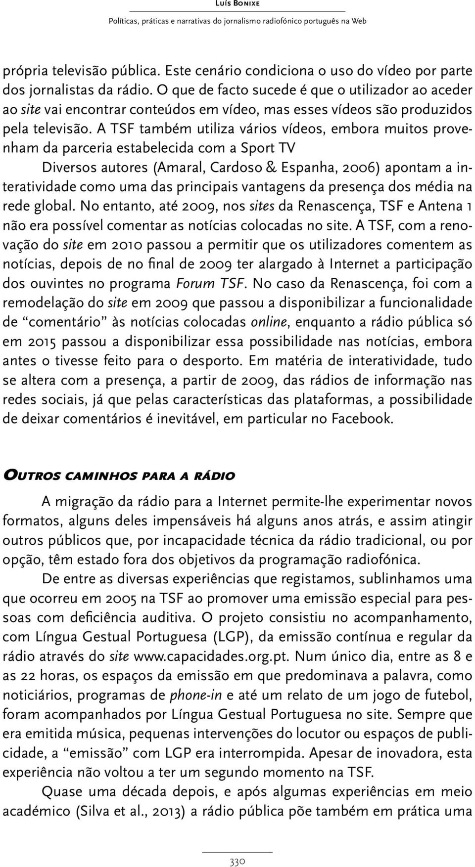 A TSF também utiliza vários vídeos, embora muitos provenham da parceria estabelecida com a Sport TV Diversos autores (Amaral, Cardoso & Espanha, 2006) apontam a interatividade como uma das principais