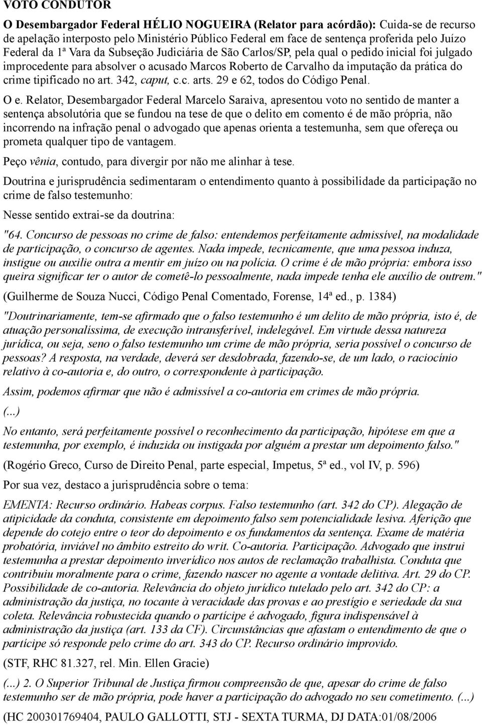 tipificado no art. 342, caput, c.c. arts. 29 e 62, todos do Código Penal. O e.