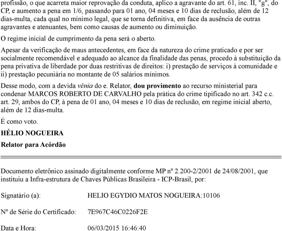 agravantes e atenuantes, bem como causas de aumento ou diminuição. O regime inicial de cumprimento da pena será o aberto.