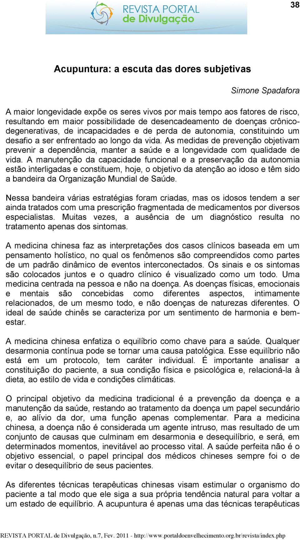 As medidas de prevenção objetivam prevenir a dependência, manter a saúde e a longevidade com qualidade de vida.