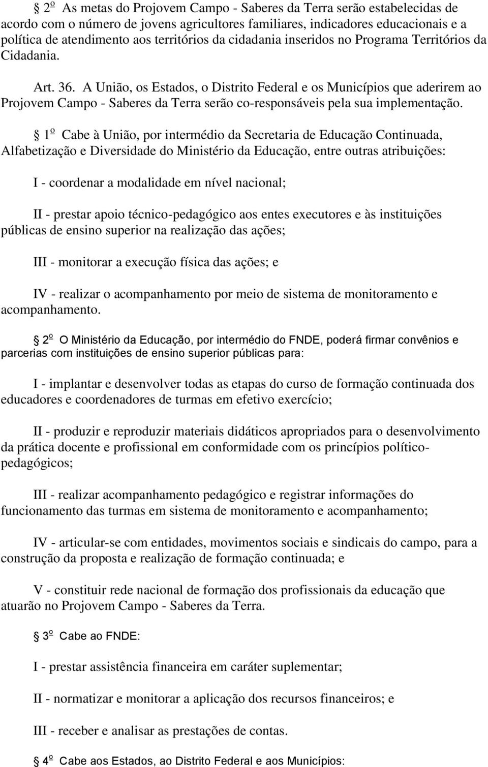 A União, os Estados, o Distrito Federal e os Municípios que aderirem ao Projovem Campo - Saberes da Terra serão co-responsáveis pela sua implementação.