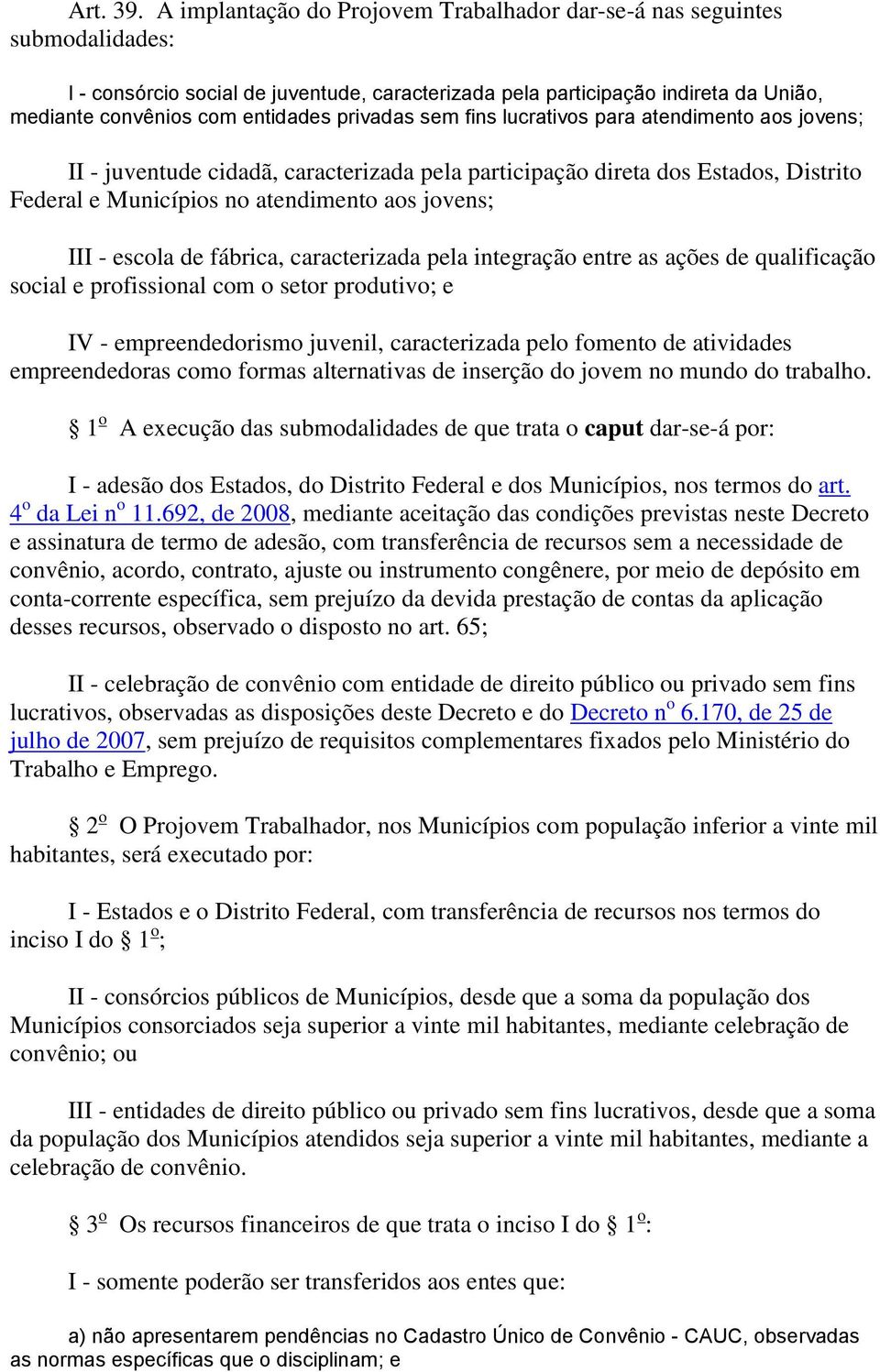 privadas sem fins lucrativos para atendimento aos jovens; II - juventude cidadã, caracterizada pela participação direta dos Estados, Distrito Federal e Municípios no atendimento aos jovens; III -