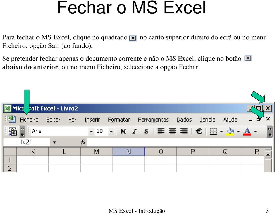 Se pretender fechar apenas o documento corrente e não o MS Excel, clique no