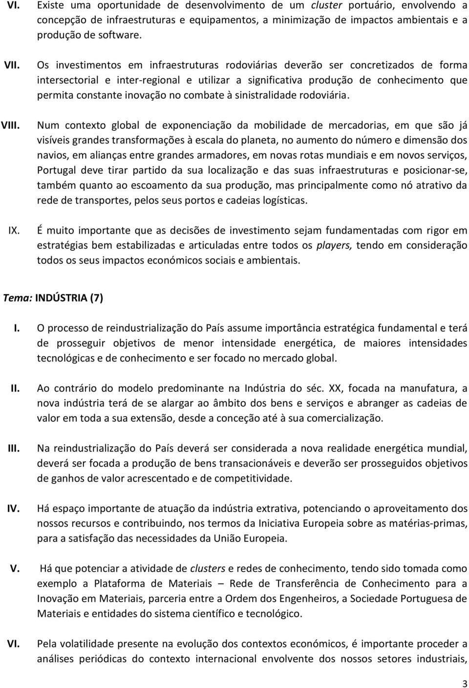 Os investimentos em infraestruturas rodoviárias deverão ser concretizados de forma intersectorial e inter-regional e utilizar a significativa produção de conhecimento que permita constante inovação