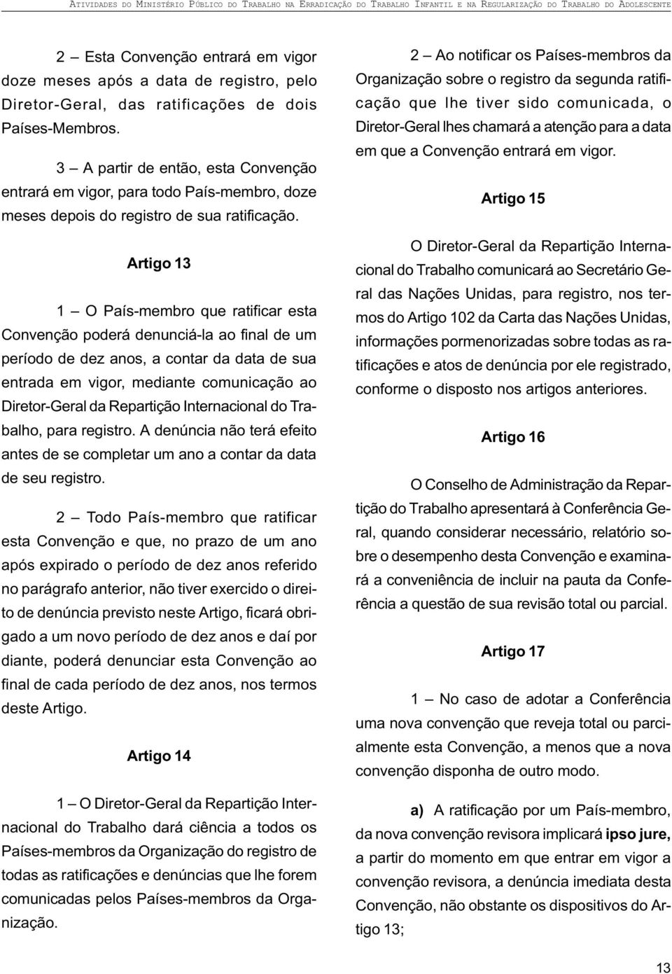 Artigo 13 1 O País-membro que ratificar esta Convenção poderá denunciá-la ao final de um período de dez anos, a contar da data de sua entrada em vigor, mediante comunicação ao Diretor-Geral da