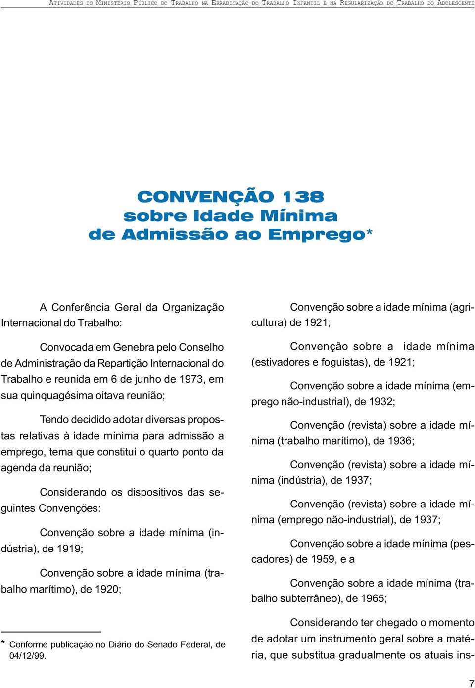 quarto ponto da agenda da reunião; Considerando os dispositivos das seguintes Convenções: Convenção sobre a idade mínima (indústria), de 1919; Convenção sobre a idade mínima (trabalho marítimo), de