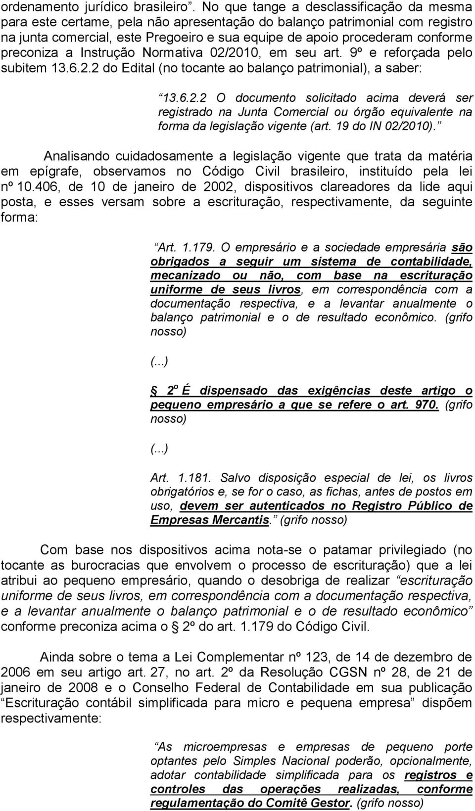 preconiza a Instrução Normativa 02/2010, em seu art. 9º e reforçada pelo subitem 13.6.2.2 do Edital (no tocante ao balanço patrimonial), a saber: 13.6.2.2 O documento solicitado acima deverá ser registrado na Junta Comercial ou órgão equivalente na forma da legislação vigente (art.