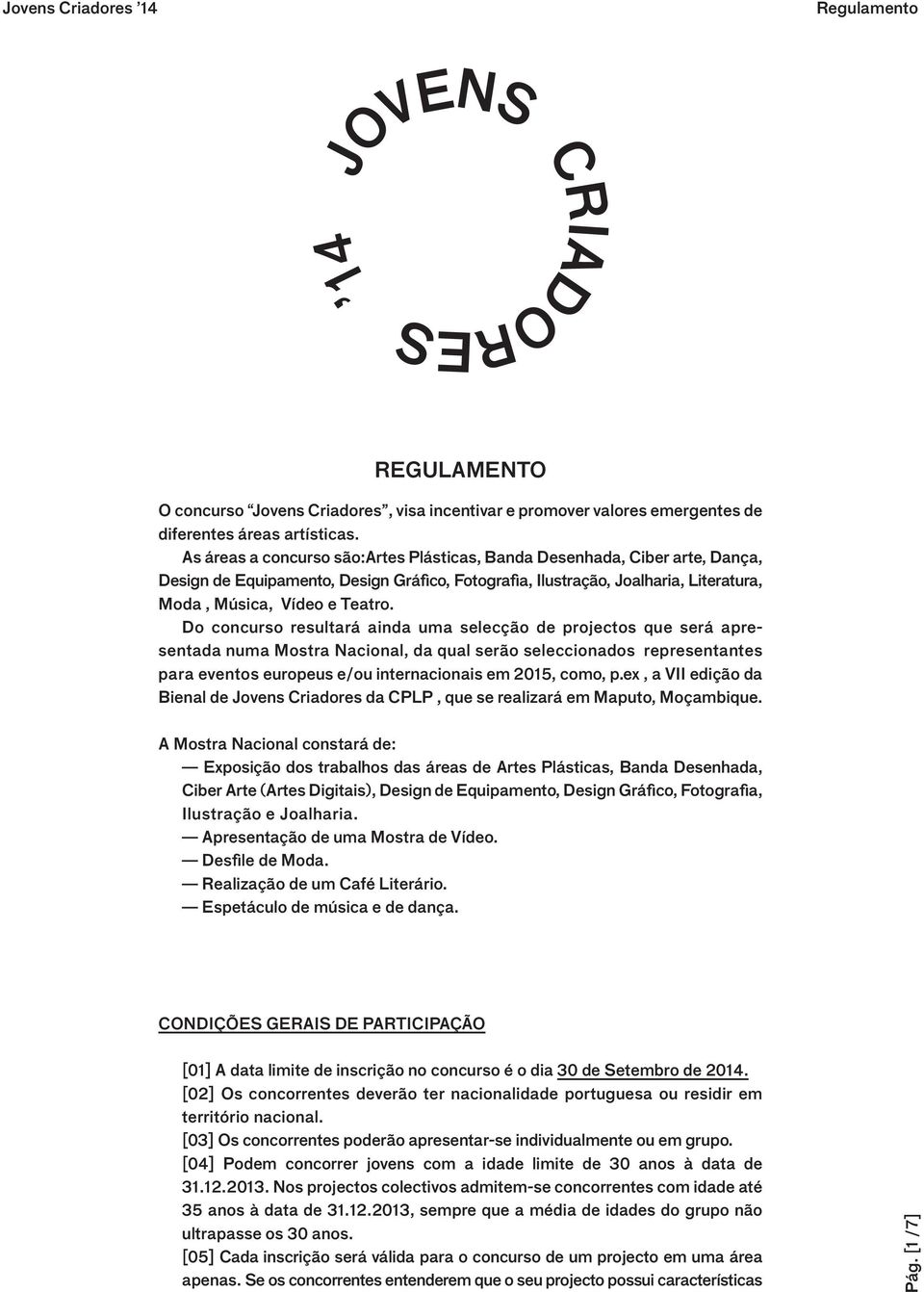 Do concurso resultará ainda uma selecção de projectos que será apresentada numa Mostra Nacional, da qual serão seleccionados representantes para eventos europeus e/ou internacionais em 2015, como, p.