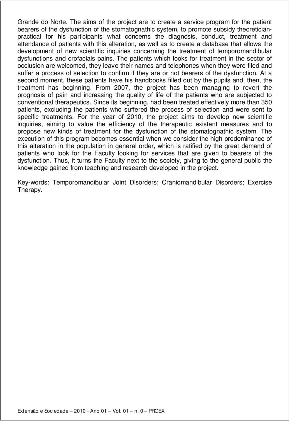 concerns the diagnosis, conduct, treatment and attendance of patients with this alteration, as well as to create a database that allows the development of new scientific inquiries concerning the