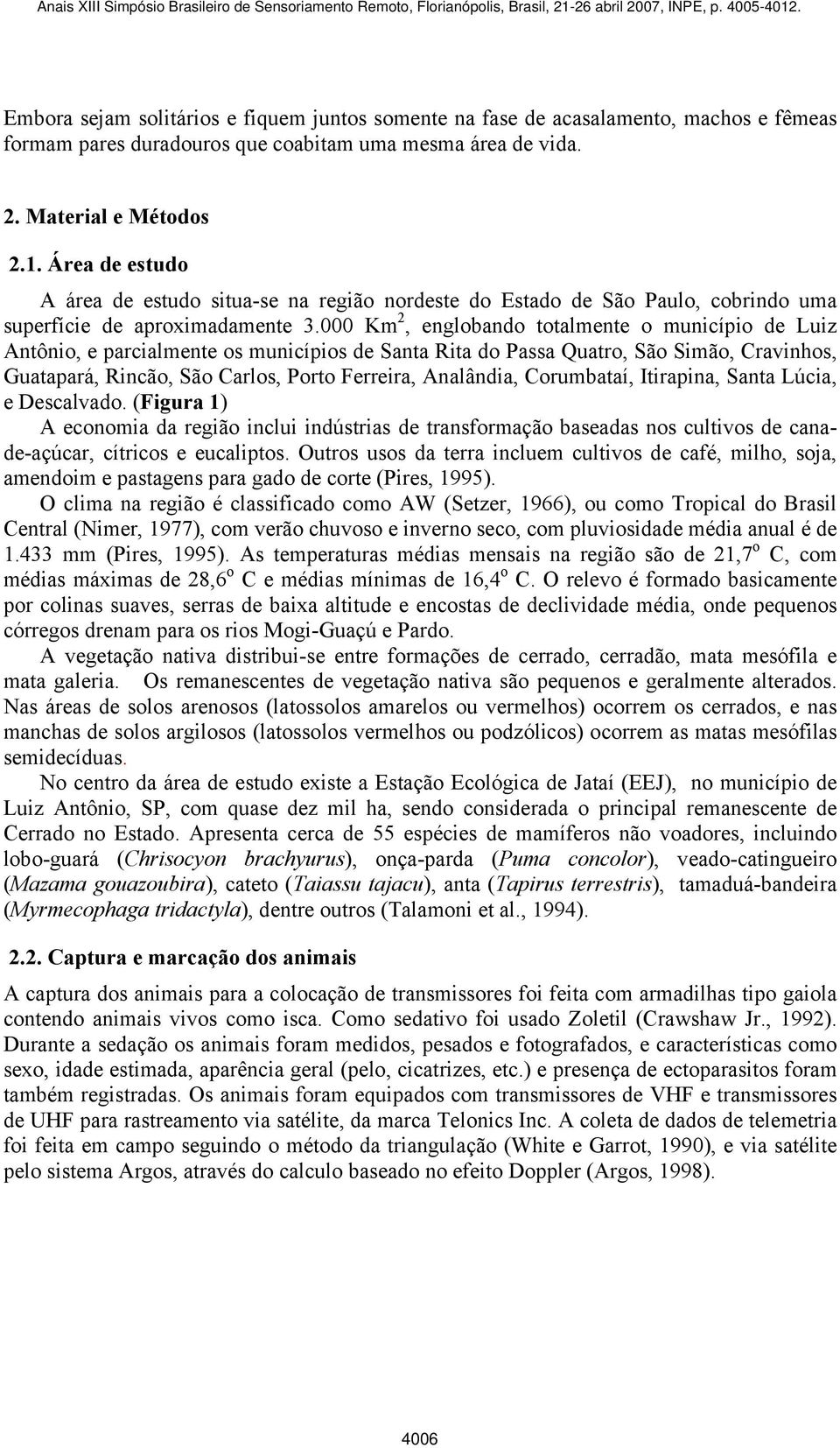 000 Km 2, englobando totalmente o município de Luiz Antônio, e parcialmente os municípios de Santa Rita do Passa Quatro, São Simão, Cravinhos, Guatapará, Rincão, São Carlos, Porto Ferreira,