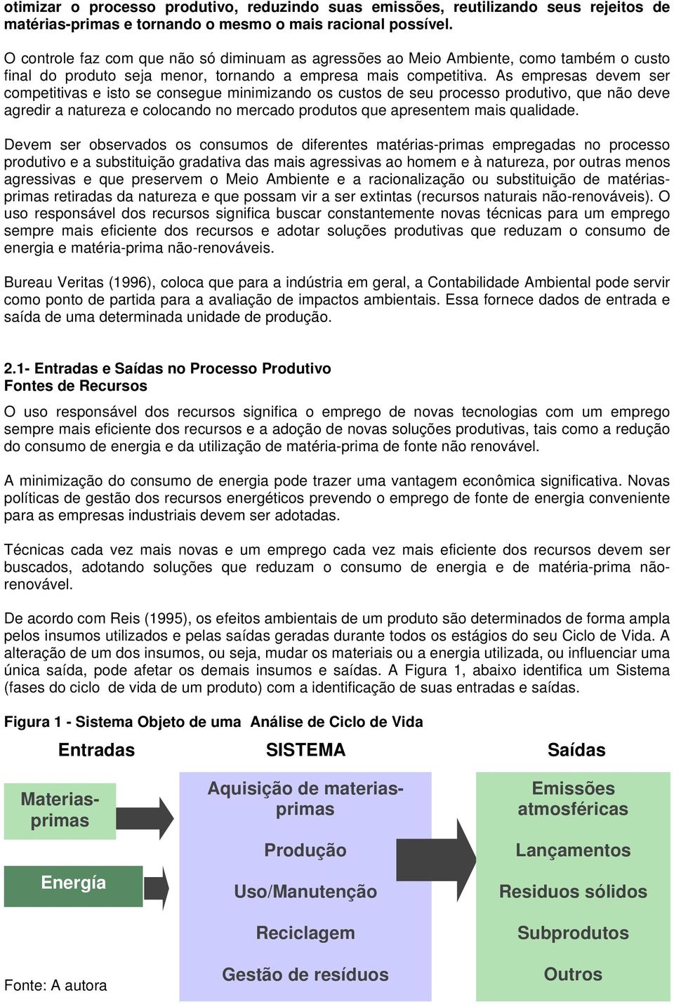 As empresas devem ser competitivas e isto se consegue minimizando os custos de seu processo produtivo, que não deve agredir a natureza e colocando no mercado produtos que apresentem mais qualidade.