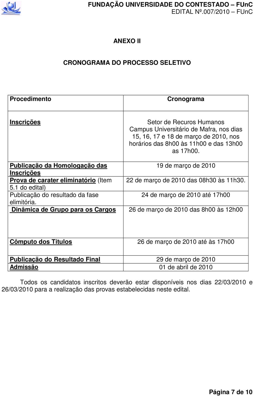 Dinâmica de Grupo para os Cargos Setor de Recuros Humanos Campus Universitário de Mafra, nos dias 15, 16, 17 e 18 de março de 2010, nos horários das 8h00 às 11h00 e das 13h00 as 17h00.