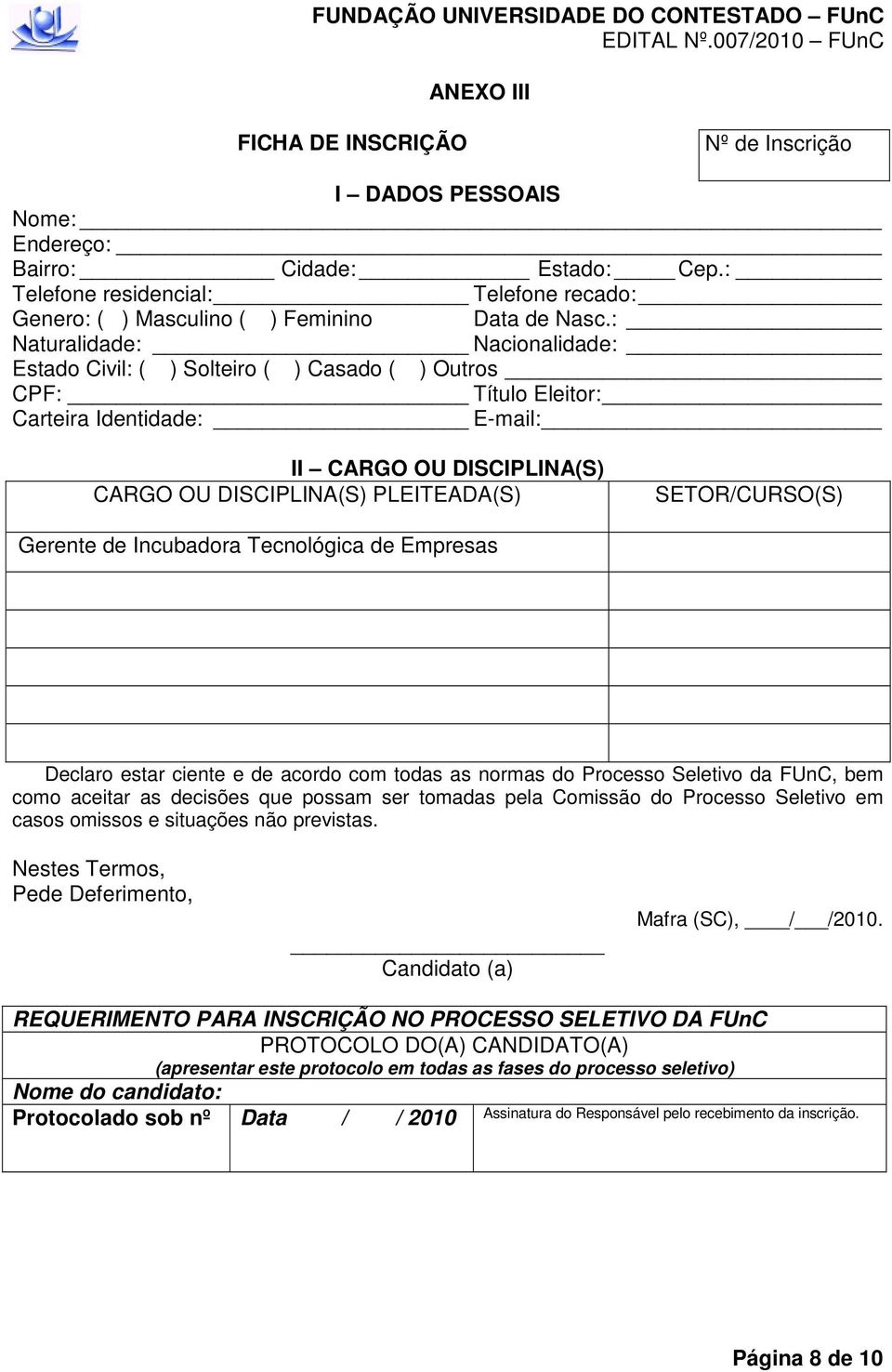 : Naturalidade: Nacionalidade: Estado Civil: ( ) Solteiro ( ) Casado ( ) Outros CPF: Título Eleitor: Carteira Identidade: E-mail: II CARGO OU DISCIPLINA(S) CARGO OU DISCIPLINA(S) PLEITEADA(S)