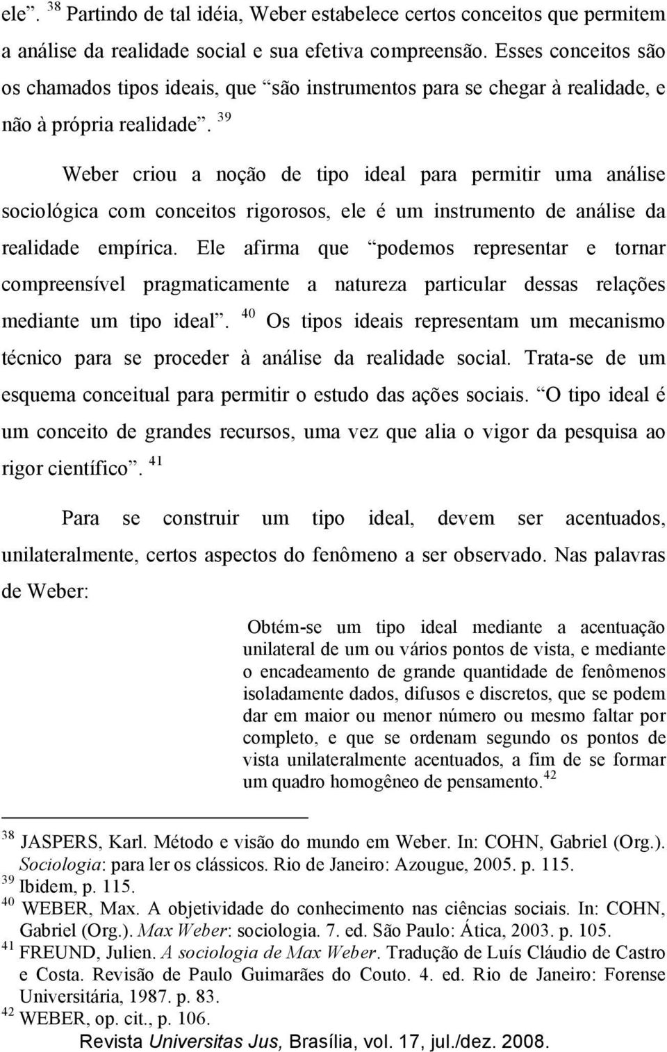 39 Weber criou a noção de tipo ideal para permitir uma análise sociológica com conceitos rigorosos, ele é um instrumento de análise da realidade empírica.