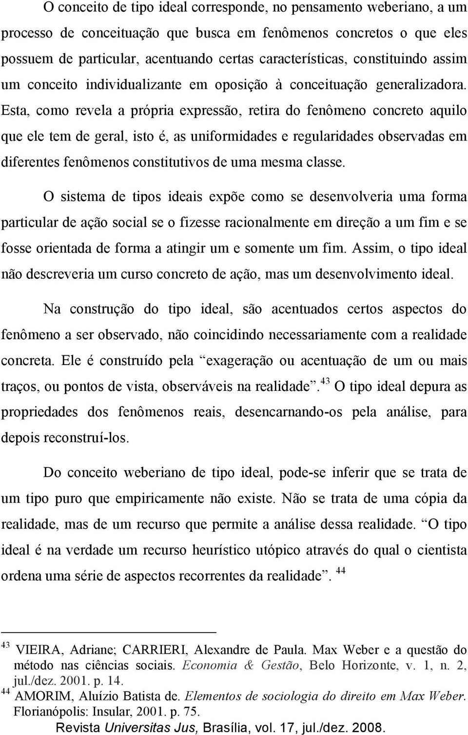 Esta, como revela a própria expressão, retira do fenômeno concreto aquilo que ele tem de geral, isto é, as uniformidades e regularidades observadas em diferentes fenômenos constitutivos de uma mesma