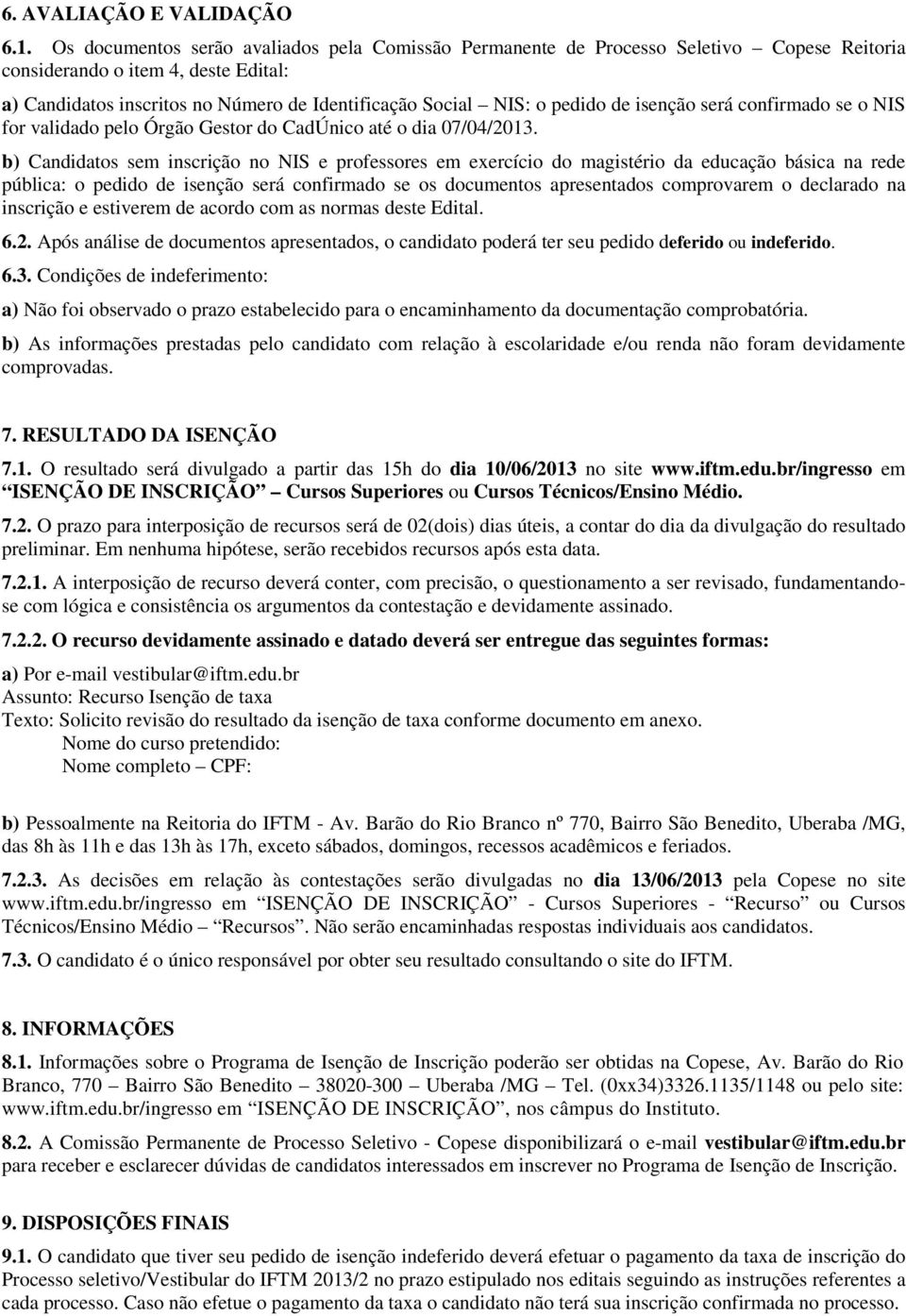 pedido de isenção será confirmado se o NIS for validado pelo Órgão Gestor do CadÚnico até o dia 07/04/2013.