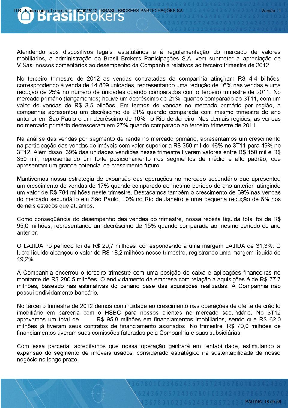 No terceiro trimestre de 2012 as vendas contratadas da companhia atingiram R$ 4,4 bilhões, correspondendo à venda de 14.