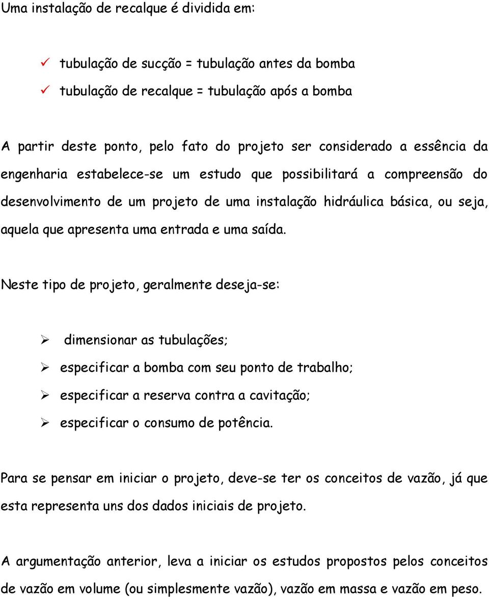 Neste to de rojeto, eralente deseja-se: densonar as tubulações; eseccar a boba co seu onto de trabalho; eseccar a reserva contra a cavtação; eseccar o consuo de otênca.