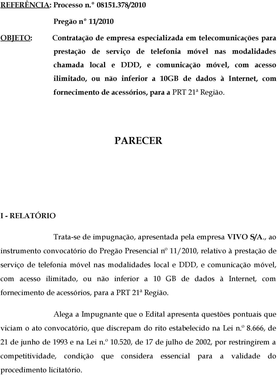 acesso ilimitado, ou não inferior a 10GB de dados à Internet, com fornecimento de acessórios, para a PRT 21ª Região. PARECER I - RELATÓRIO Trata-se de impugnação, apresentada pela empresa VIVO S/A.