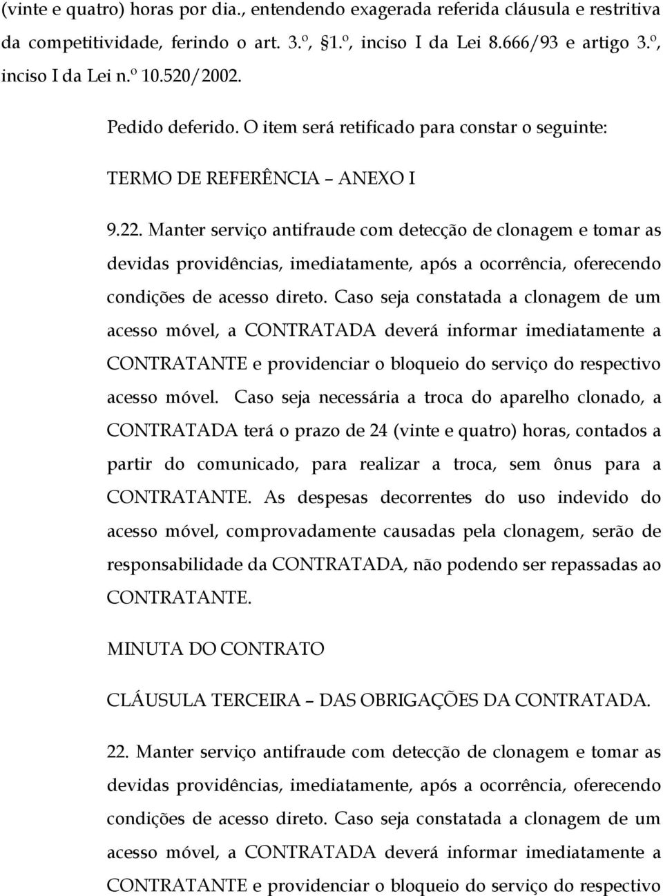 Manter serviço antifraude com detecção de clonagem e tomar as devidas providências, imediatamente, após a ocorrência, oferecendo condições de acesso direto.