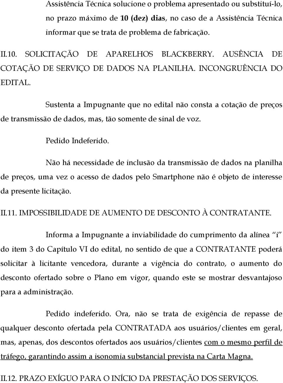 Sustenta a Impugnante que no edital não consta a cotação de preços de transmissão de dados, mas, tão somente de sinal de voz. Pedido Indeferido.