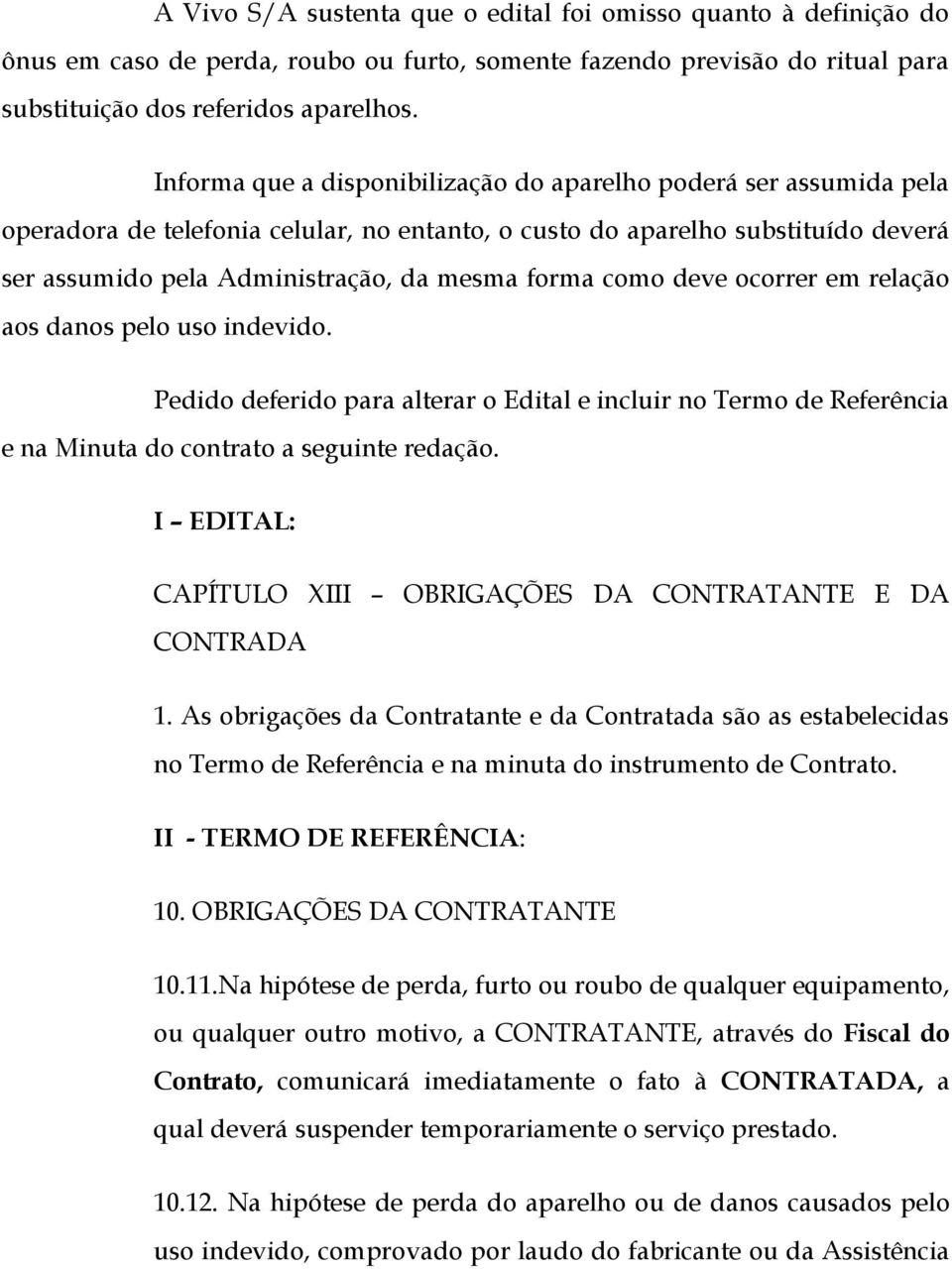 como deve ocorrer em relação aos danos pelo uso indevido. Pedido deferido para alterar o Edital e incluir no Termo de Referência e na Minuta do contrato a seguinte redação.