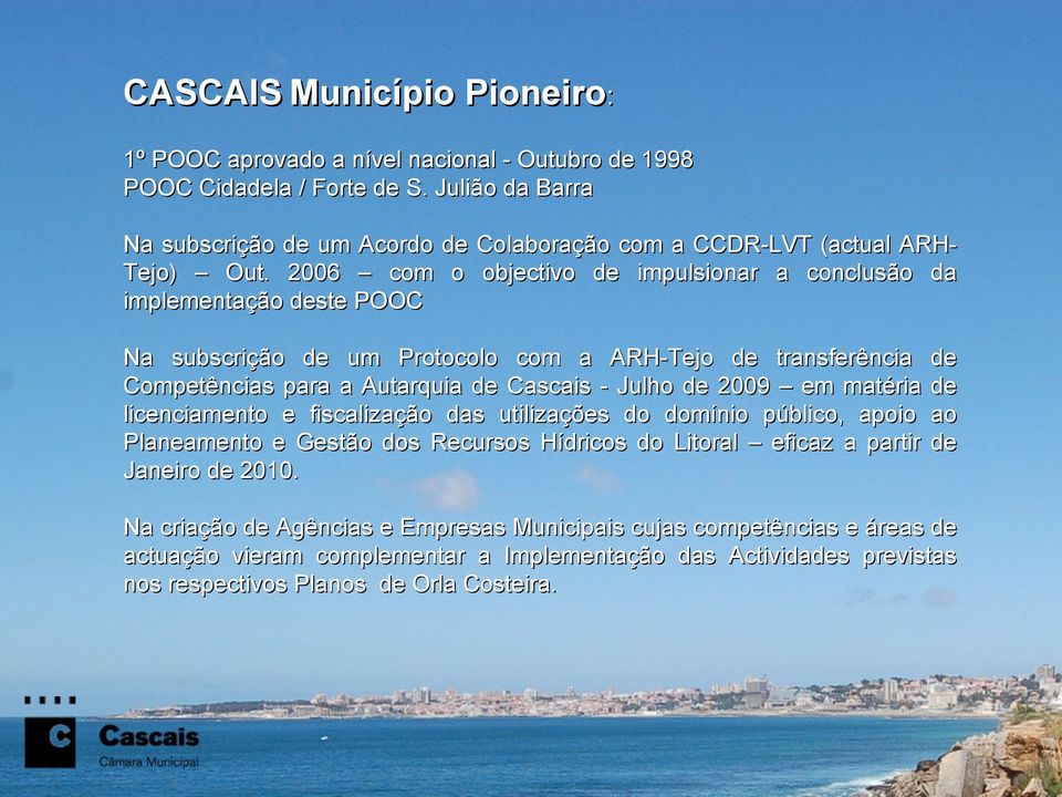 2006 com o objectivo de impulsionar a conclusão da implementação deste POOC Na subscrição de um Protocolo com a ARH-Tejo de transferência Competências para a Autarquia de Cascais - Julho de