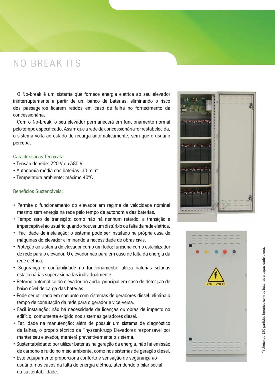 Assim que a rede da concessionária for restabelecida, o sistema volta ao estado de recarga automaticamente, sem que o usuário perceba.