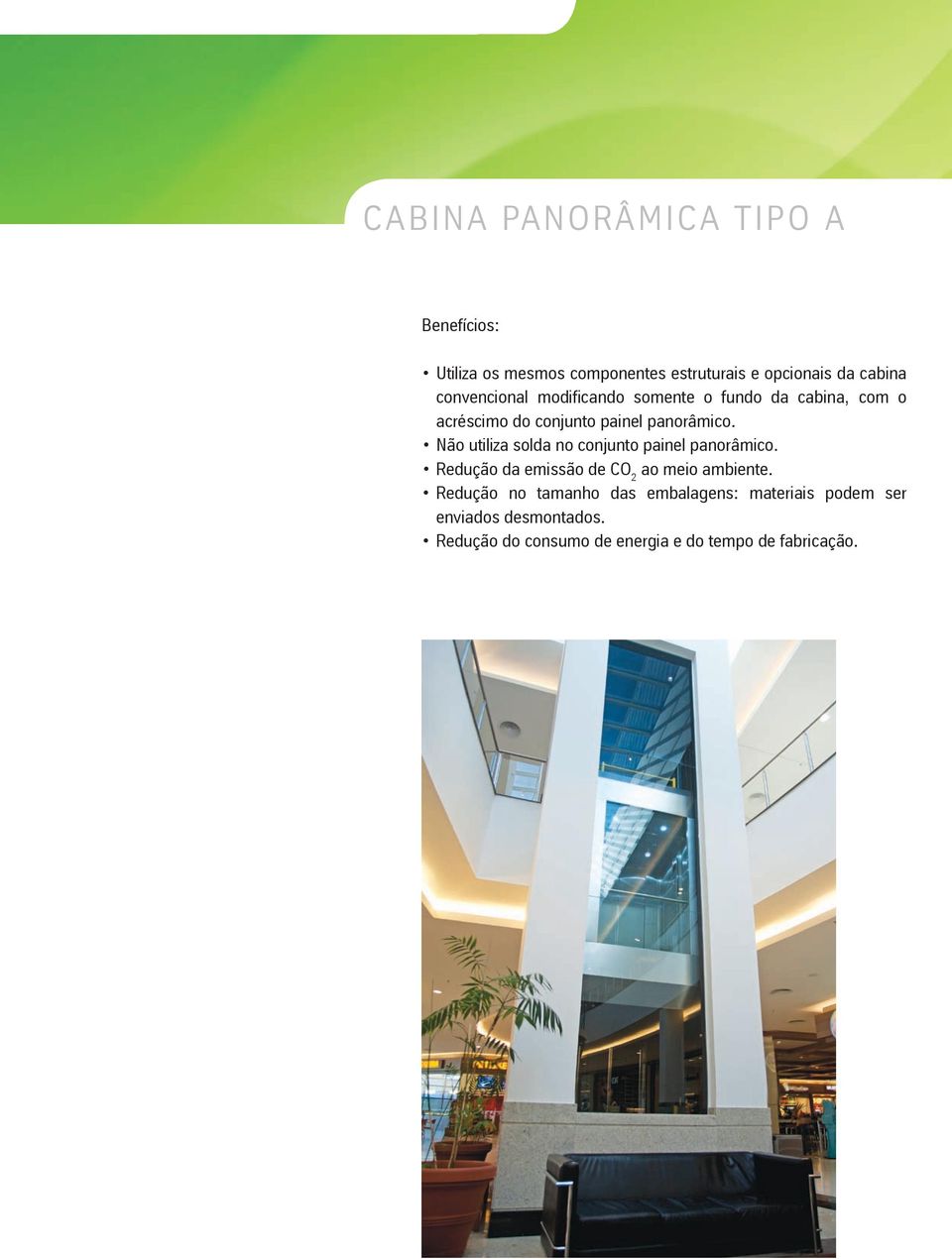 Não utiliza solda no conjunto painel panorâmico. Redução da emissão de Co 2 ao meio ambiente.