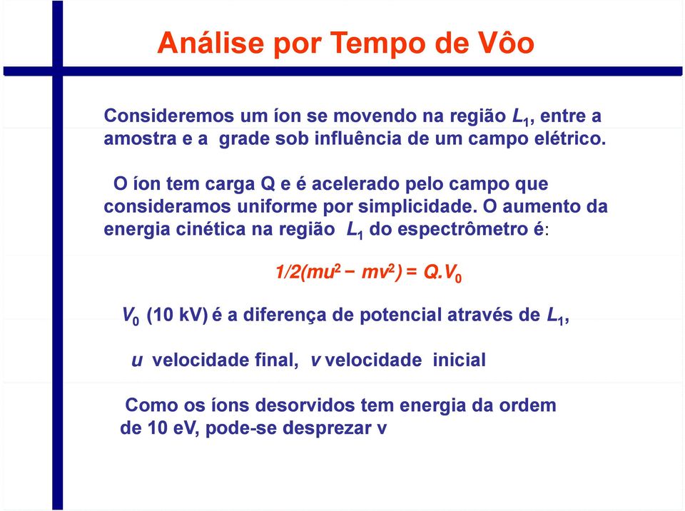 O aumento da energia cinética na região L 1 do espectrômetro é: 1/2(mu 2 mv 2 ) = Q.