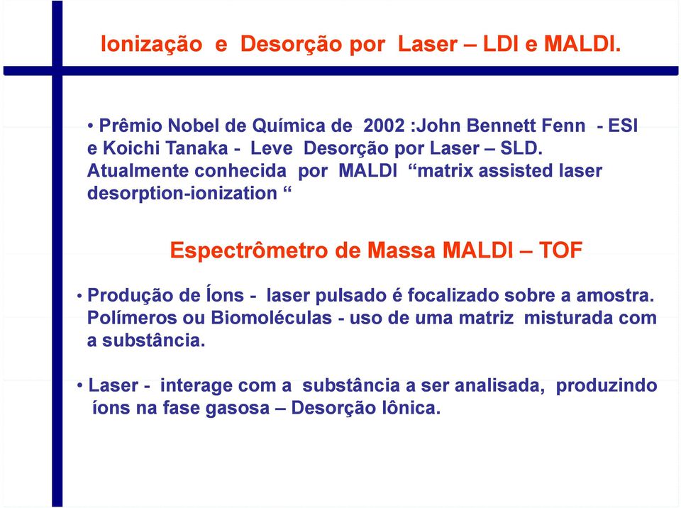 Atualmente conhecida por MALDI matrix assisted laser desorption-ionization ionization Espectrômetro de Massa MALDI TOF