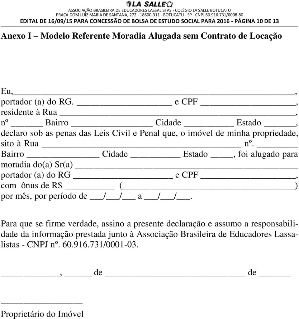 Bairro Cidade Estado, foi alugado para moradia do(a) Sr(a) portador (a) do RG e CPF, com ônus de R$ ( ) por mês, por período de / / a / /.