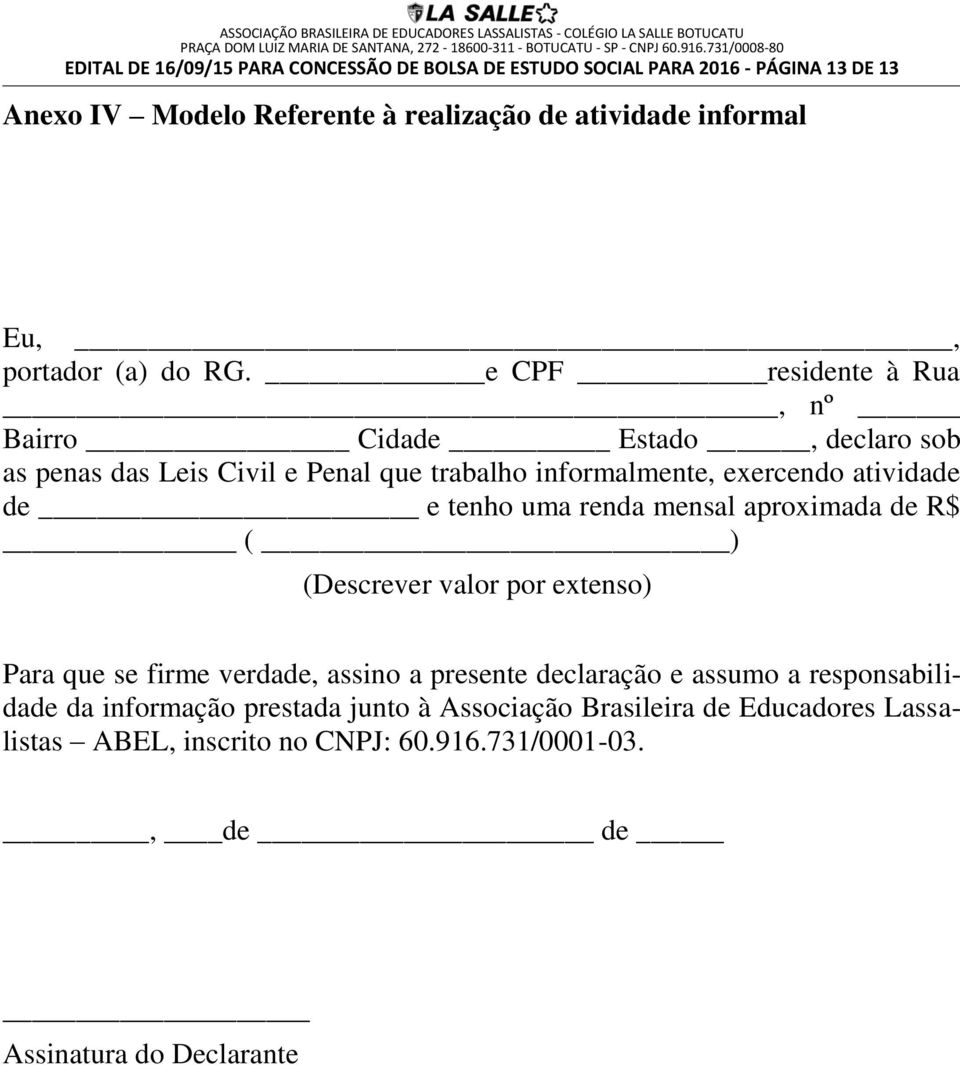 e CPF residente à Rua, nº Bairro Cidade Estado, declaro sob as penas das Leis Civil e Penal que trabalho informalmente, exercendo atividade de e tenho uma