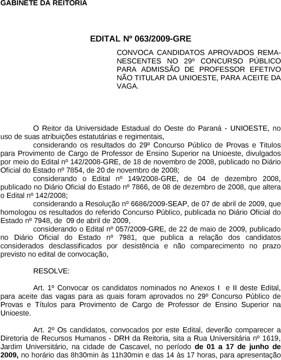 Provimento de Cargo de Professor de Ensino Superior na Unioeste, divulgados por meio do Edital nº 142/2008-GRE, de 18 de novembro de 2008, publicado no Diário Oficial do Estado nº 7854, de 20 de